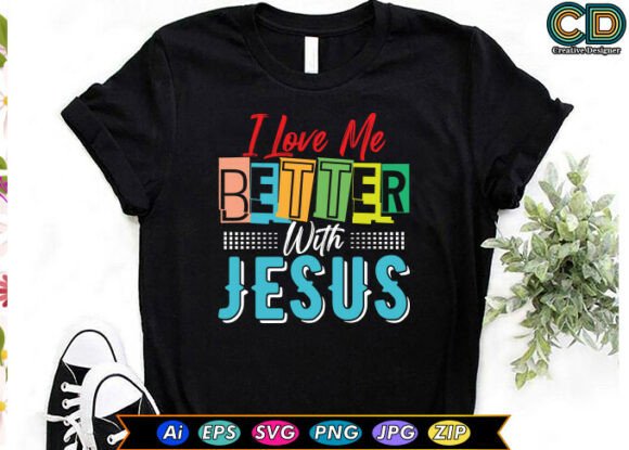 I LOVE ME BETTER with JESUS Graphics & T-Shirt Designs