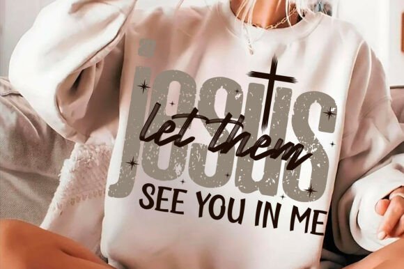 Jesus Let Them See You in Me SVG: Graphics for T-Shirt Designs